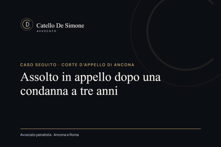 Caso seguito · Corte d’Appello di Ancona: Assolto in appello dopo una condanna a tre anni